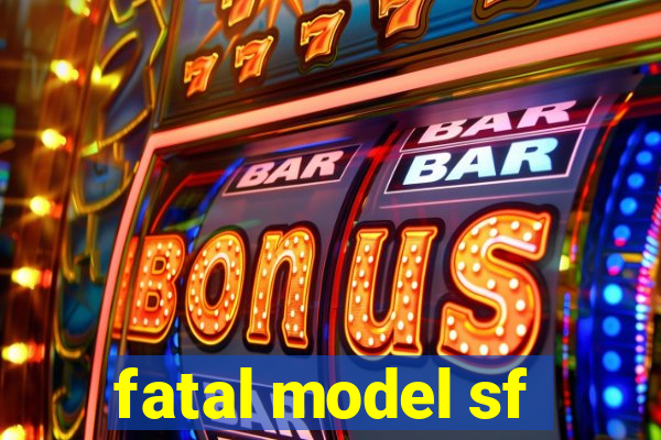 fatal model sf